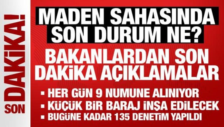 Maden sahasında son durum ne? Bakanlardan son dakika açıklamalar