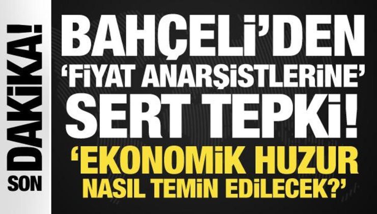 Son Dakika: Bahçeli’den fiyat anarşistlerine sert tepki: Hesabı sorulmalı!