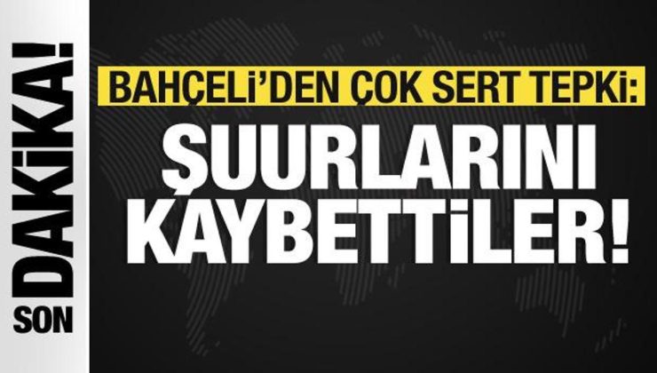 Bahçeli’den çok sert tepki: Şuurlarını kaybettiler