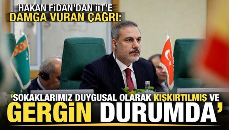 Bakan Hakan Fidan’dan İİT’e damga vuran çağrı: Sokaklarımız gergin durumda…