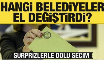 Hangi belediyeler el değiştirdi? Sürprizlerle dolu seçim