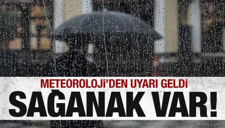 Sağanak geliyor! Meteoroloji’den son dakika uyarısı