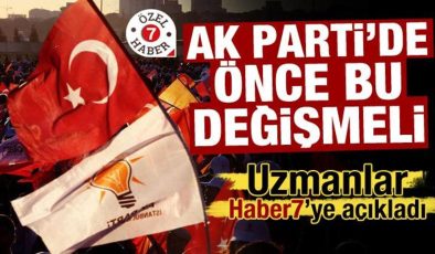 Uzmanlar Haber7’ye açıkladı! AK Parti’de önce bu değişmeli