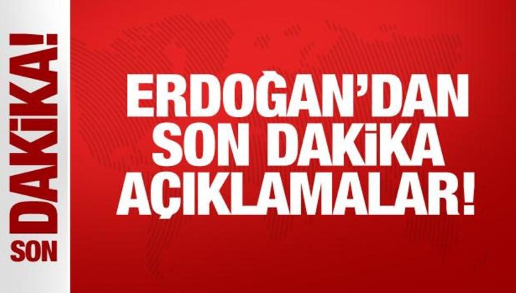 Cumhurbaşkanı Erdoğan’dan son dakika açıklaması