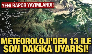 Meteoroloji’den 13 ile son dakika uyarısı!