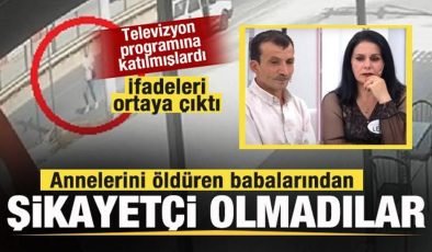 Annelerini öldüren babalarından şikayetçi olmadılar