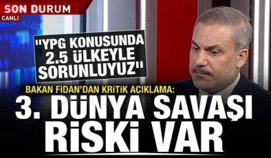 Dışişleri Bakanı Hakan Fidan: 3. Dünya Savaşı riski var