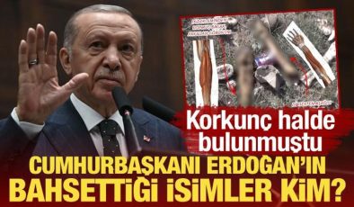 Erdoğan bahsettiği isimler kim? Korkunç halde bulunmuştu