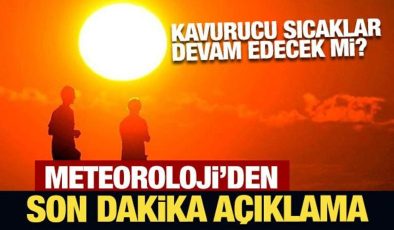 Kavurucu sıcaklar devam edecek mi? Meteoroloji’den son dakika açıklama