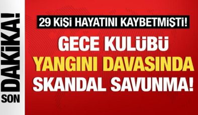 29 kişinin can verdiği gece kulübü yangını davasında skandal savunma