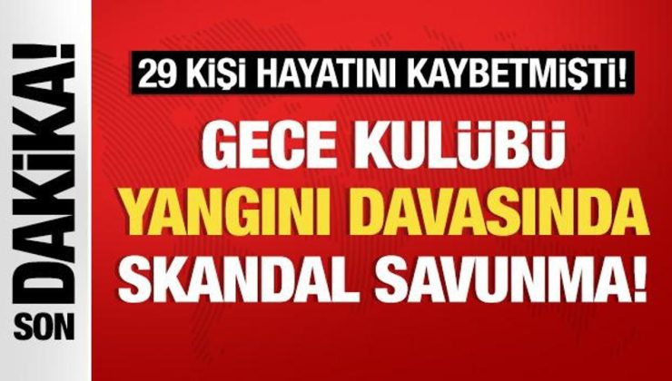 29 kişinin can verdiği gece kulübü yangını davasında skandal savunma