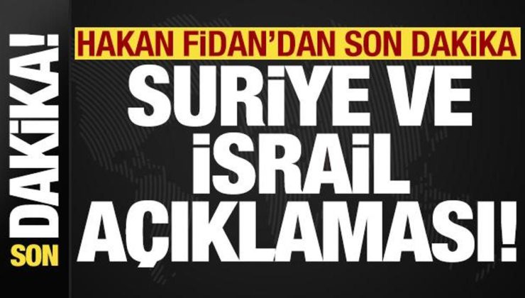 Bakan Fidan’dan son dakika Suriye ve İsrail açıklaması!