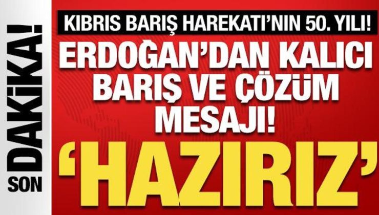 Kıbrıs Barış Harekatı’nın 50. yılı! Cumhurbaşkanı Erdoğan’dan önemli mesajlar