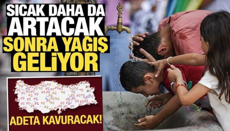 Meteoroloji paylaştı: Sıcak daha da artacak, sonra yağış geliyor