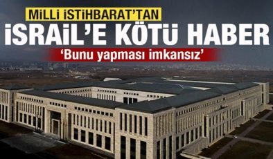 Milli İstihbarat’tan İsrail’i yıkacak rapor! Bunu yapması imkansız…